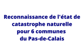 Reconnaissance de l'état de catastrophe naturelle pour 6 communes du Pas-de-Calais